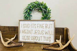 “I SAID IT’S FINE, BUT I MEANT JESUS WILL HEAR ABOUT THIS” Wooden Sign